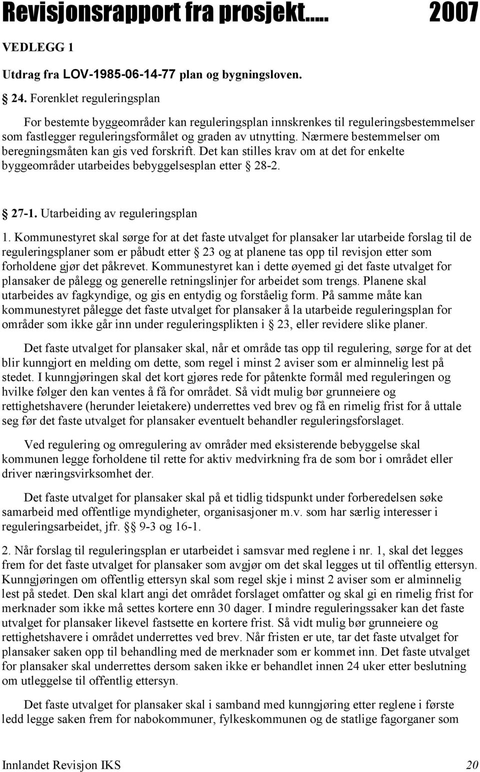 Nærmere bestemmelser om beregningsmåten kan gis ved forskrift. Det kan stilles krav om at det for enkelte byggeområder utarbeides bebyggelsesplan etter 28-2. 27-1. Utarbeiding av reguleringsplan 1.