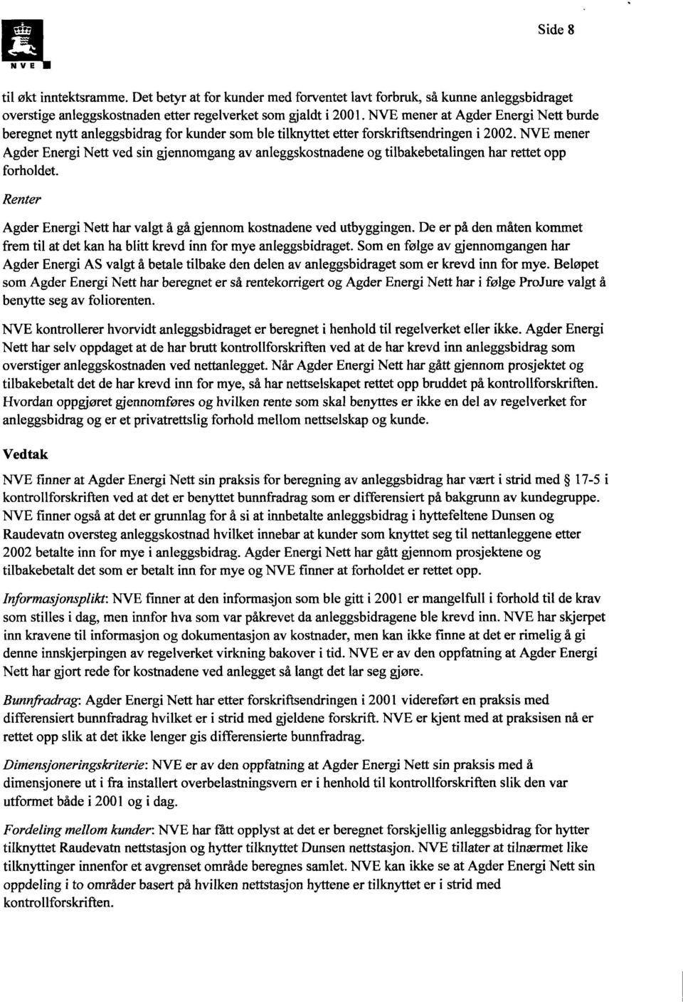 mener Agder Energi Nett ved sin gjennomgang av anleggskostnadene og tilbakebetalingen har rettet opp forholdet. Renter Agder Energi Nett har valgt å gå gjennom kostnadene ved utbyggingen.