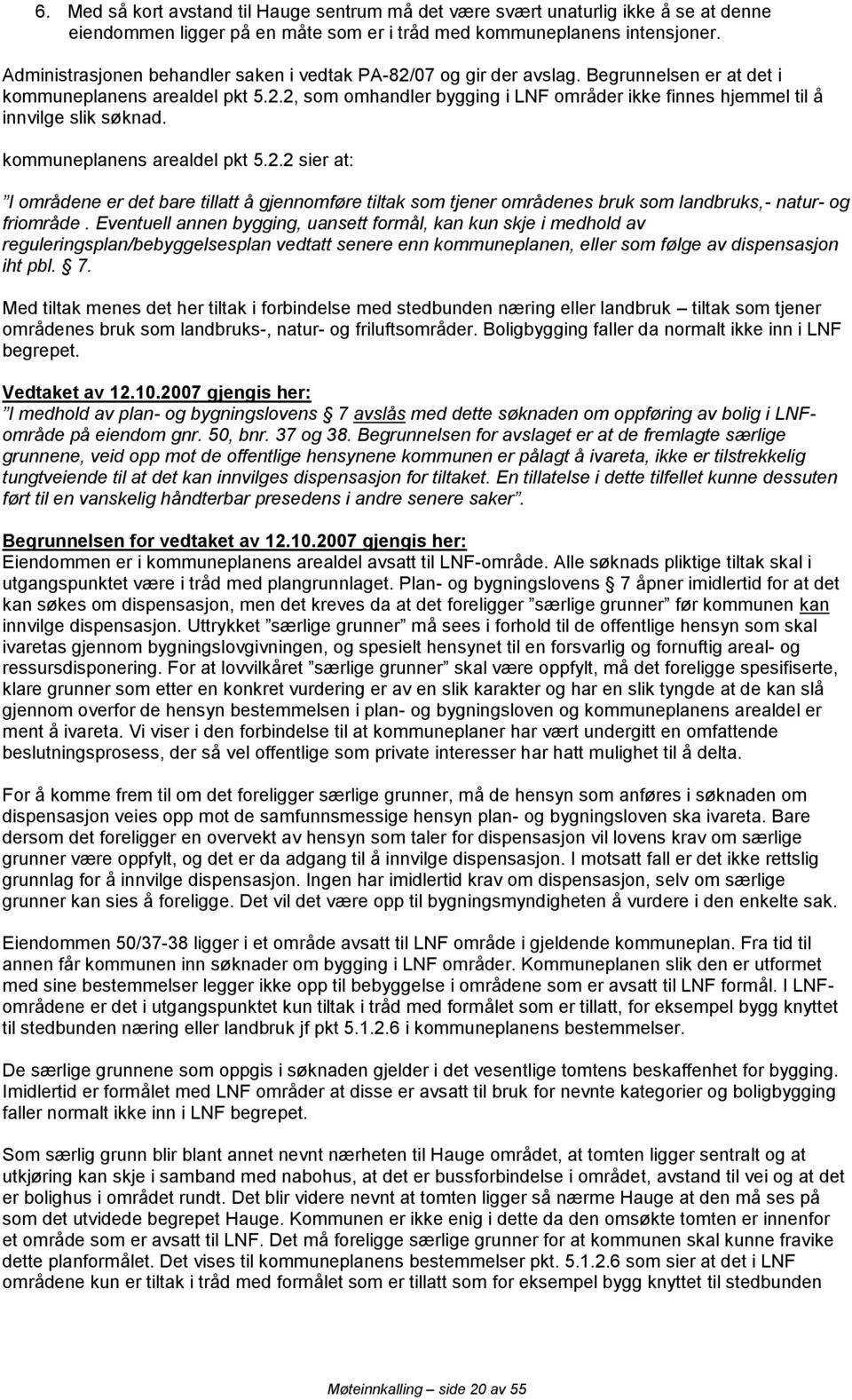 kommuneplanens arealdel pkt 5.2.2 sier at: I områdene er det bare tillatt å gjennomføre tiltak som tjener områdenes bruk som landbruks,- natur- og friområde.