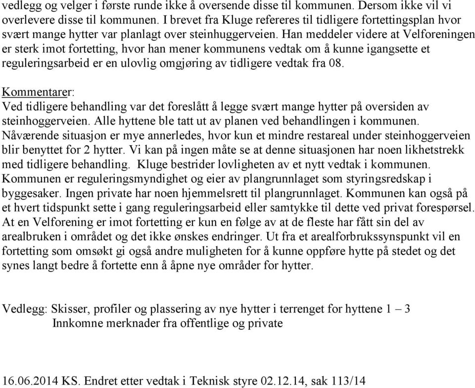 Han meddeler videre at Velforeningen er sterk imot fortetting, hvor han mener kommunens vedtak om å kunne igangsette et reguleringsarbeid er en ulovlig omgjøring av tidligere vedtak fra 08.