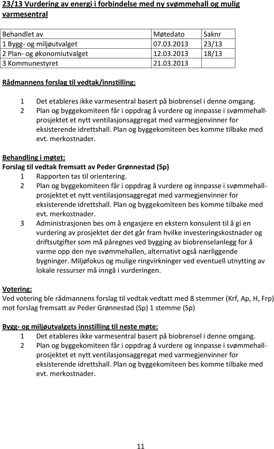 2 Plan og byggekomiteen får i oppdrag å vurdere og innpasse i svømmehallprosjektet et nytt ventilasjonsaggregat med varmegjenvinner for eksisterende idrettshall.