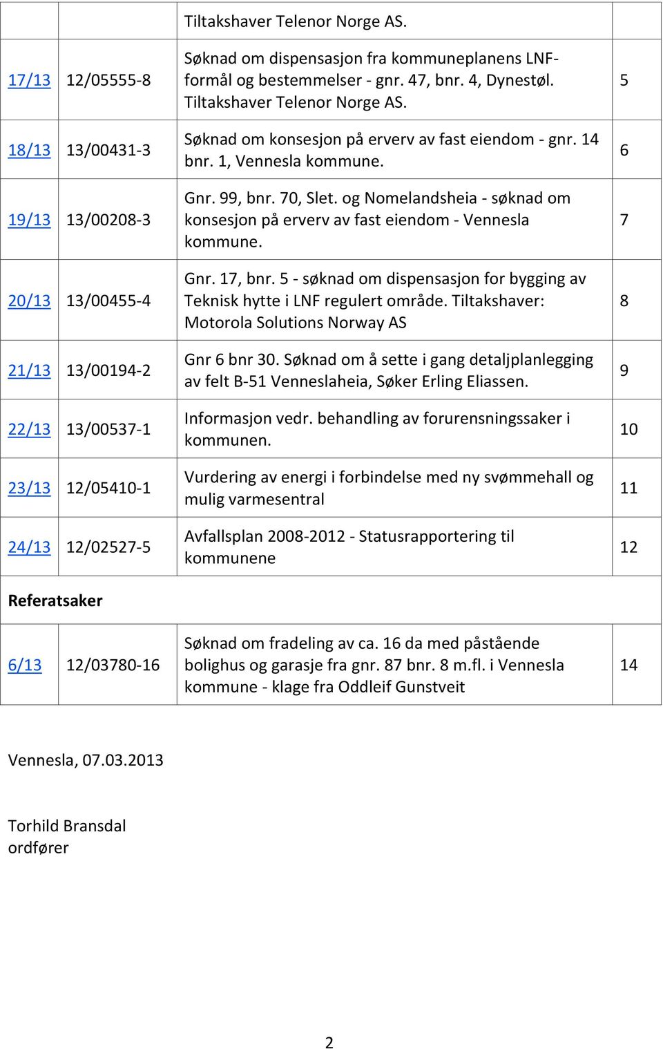 1, Vennesla kommune. Gnr. 99, bnr. 70, Slet. og Nomelandsheia - søknad om konsesjon på erverv av fast eiendom - Vennesla kommune. Gnr. 17, bnr.