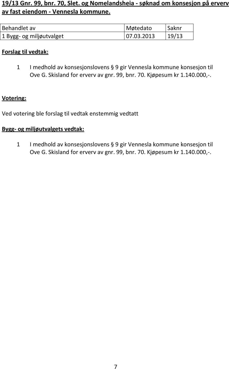 2013 19/13 Forslag til vedtak: 1 I medhold av konsesjonslovens 9 gir Vennesla kommune konsesjon til Ove G.