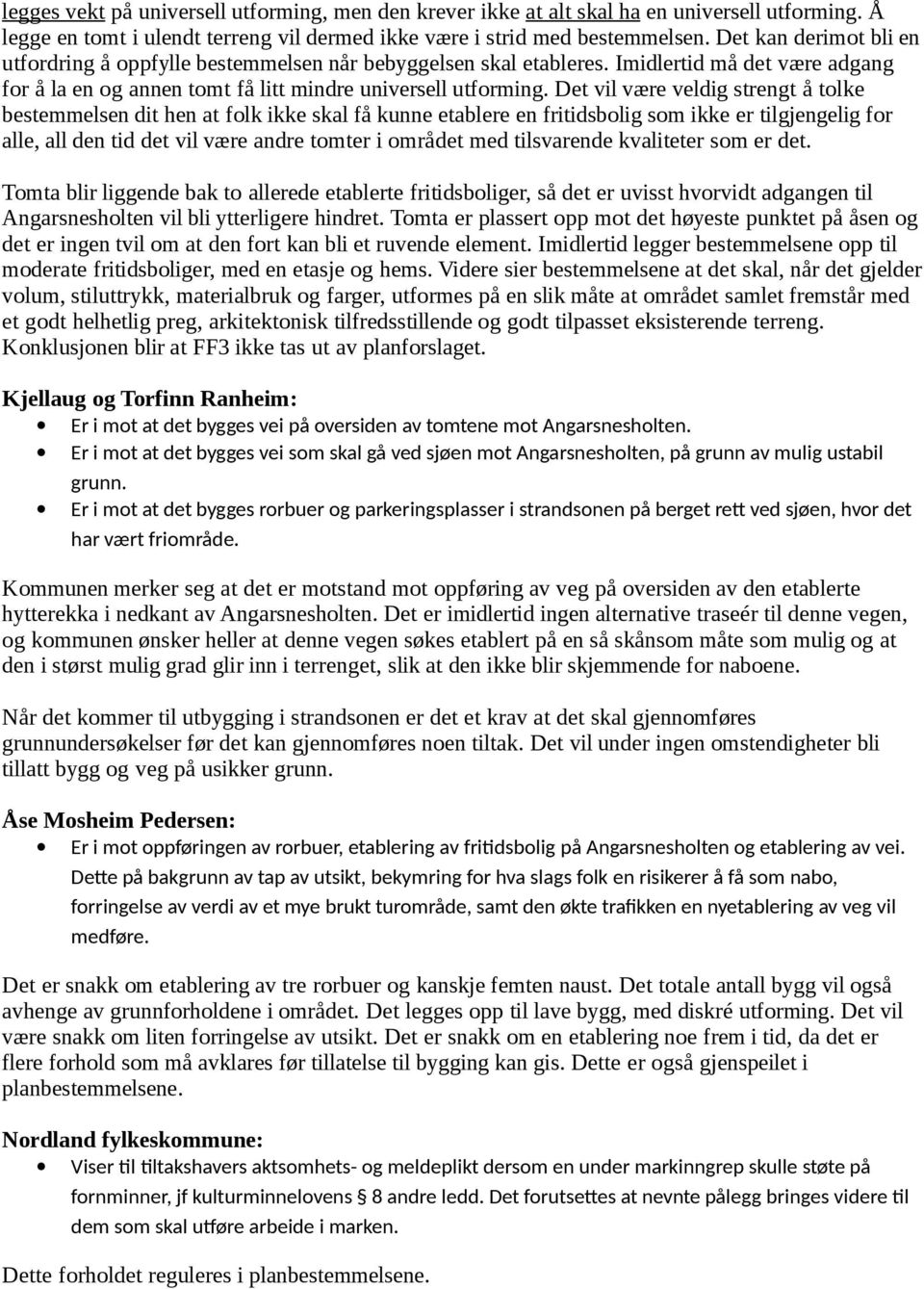 Det vil være veldig strengt å tolke bestemmelsen dit hen at folk ikke skal få kunne etablere en fritidsbolig som ikke er tilgjengelig for alle, all den tid det vil være andre tomter i området med