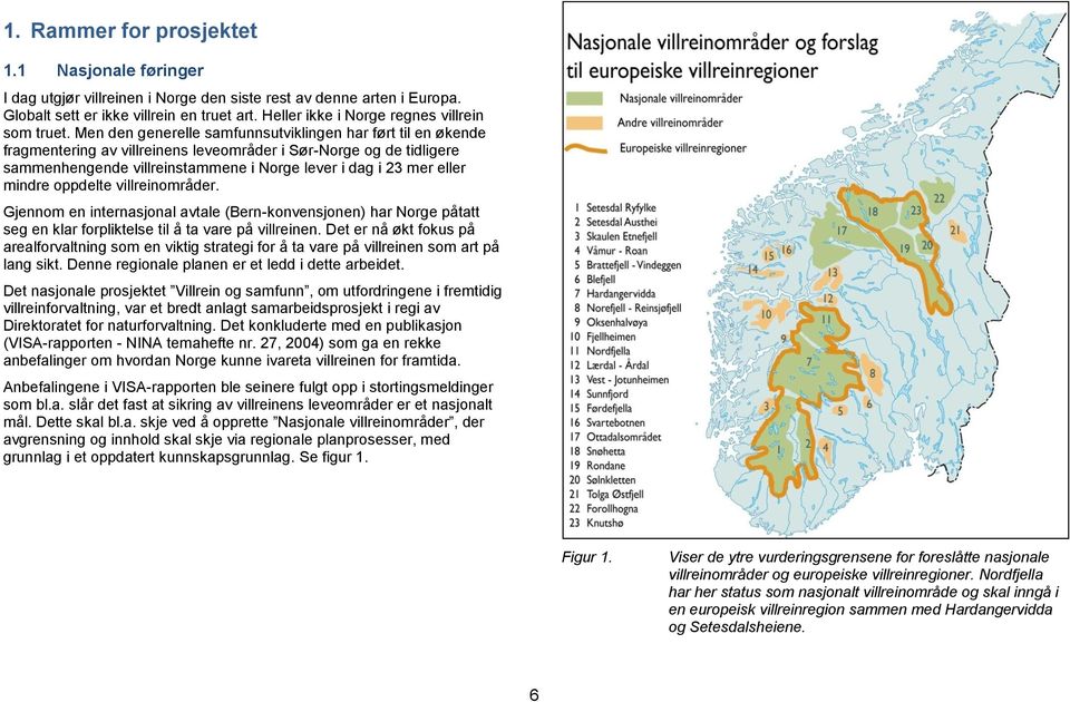 Men den generelle samfunnsutviklingen har ført til en økende fragmentering av villreinens leveområder i Sør-Norge og de tidligere sammenhengende villreinstammene i Norge lever i dag i 23 mer eller