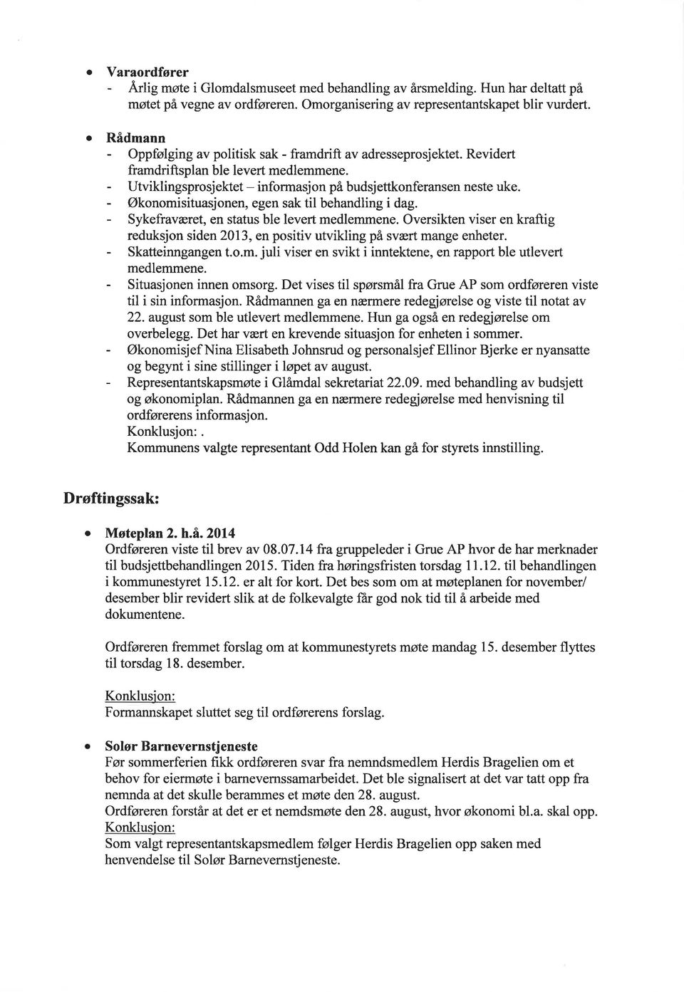 - Økonomisituasjonen, egen sak til behandling i dag. - Sykefraværet, en status ble levert medlemmene. Oversikten viser en kraftig reduksjon siden 2013, en positiv utvikling på svært mange enheter.