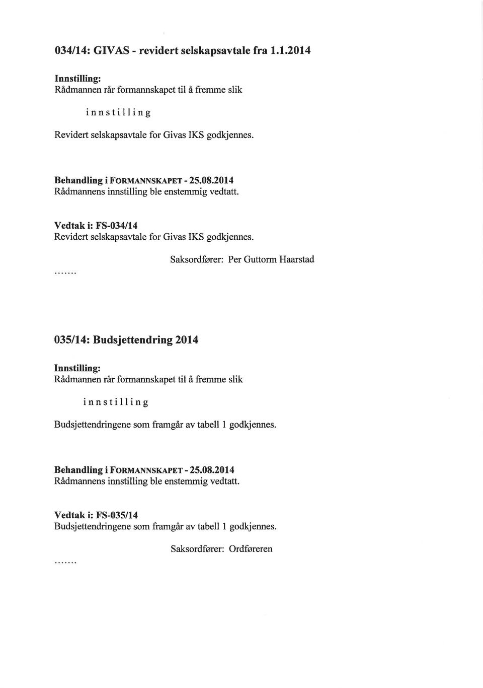 Saksordfører: Per Guttorm Haarstad 035ll4z Budsjettendring 2014 innstilling Budsjettendringene som framgår av tabell I godkjennes.