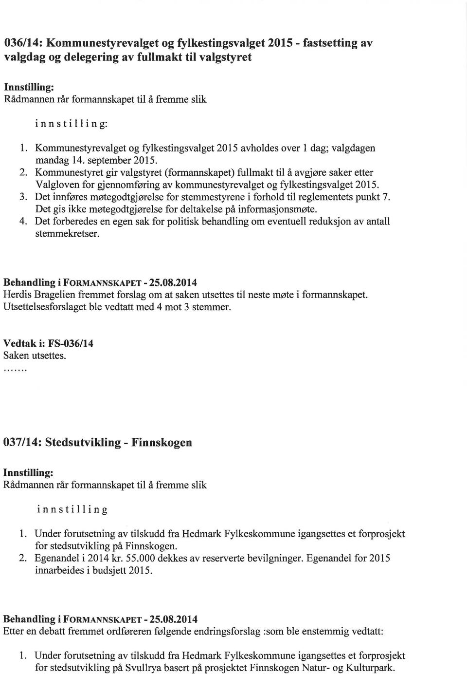 3. Det innføres møtegodtgjørelse for stemmestyrene i forhold til reglementets punkt 7. Det gis ikke møtegodtgjørelse for deltakelse på informasjonsmøte. 4.