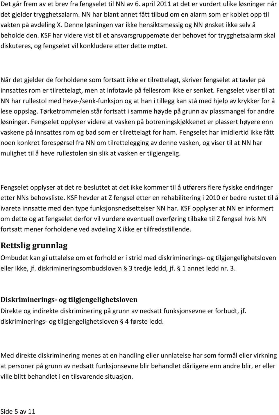 KSF har videre vist til et ansvarsgruppemøte der behovet for trygghetsalarm skal diskuteres, og fengselet vil konkludere etter dette møtet.