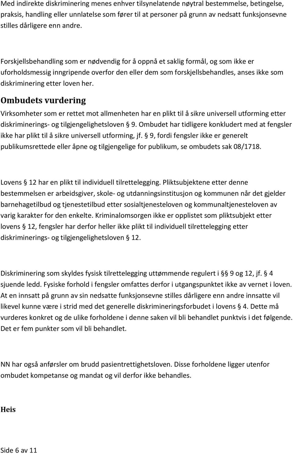 Forskjellsbehandling som er nødvendig for å oppnå et saklig formål, og som ikke er uforholdsmessig inngripende overfor den eller dem som forskjellsbehandles, anses ikke som diskriminering etter loven