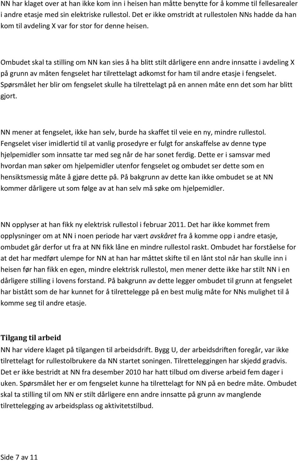 Ombudet skal ta stilling om NN kan sies å ha blitt stilt dårligere enn andre innsatte i avdeling X på grunn av måten fengselet har tilrettelagt adkomst for ham til andre etasje i fengselet.