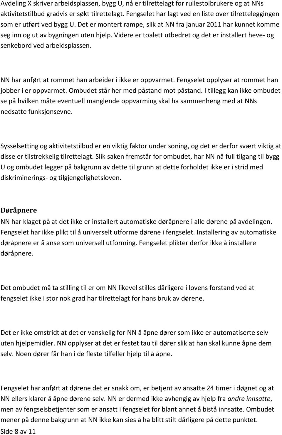 Videre er toalett utbedret og det er installert heve- og senkebord ved arbeidsplassen. NN har anført at rommet han arbeider i ikke er oppvarmet. Fengselet opplyser at rommet han jobber i er oppvarmet.