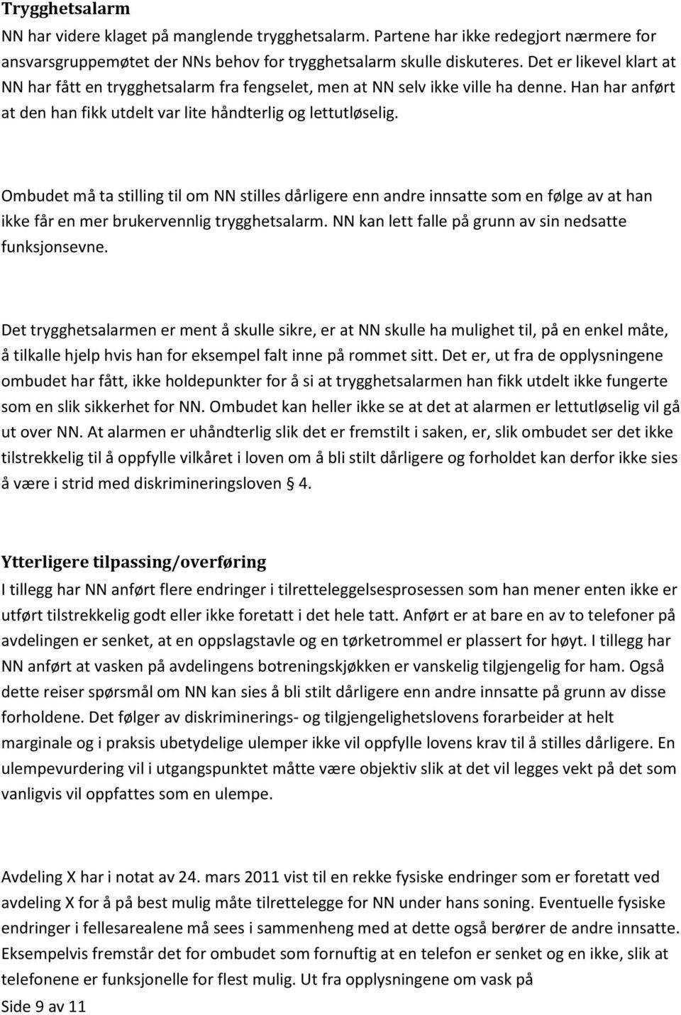 Ombudet må ta stilling til om NN stilles dårligere enn andre innsatte som en følge av at han ikke får en mer brukervennlig trygghetsalarm. NN kan lett falle på grunn av sin nedsatte funksjonsevne.