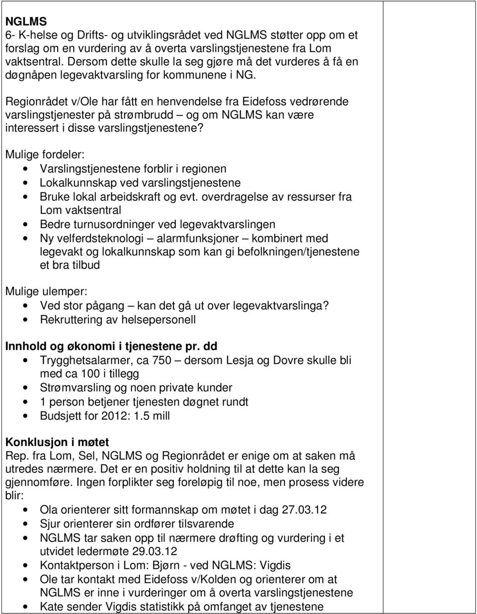 Regionrådet v/ole har fått en henvendelse fra Eidefoss vedrørende varslingstjenester på strømbrudd og om NGLMS kan være interessert i disse varslingstjenestene?