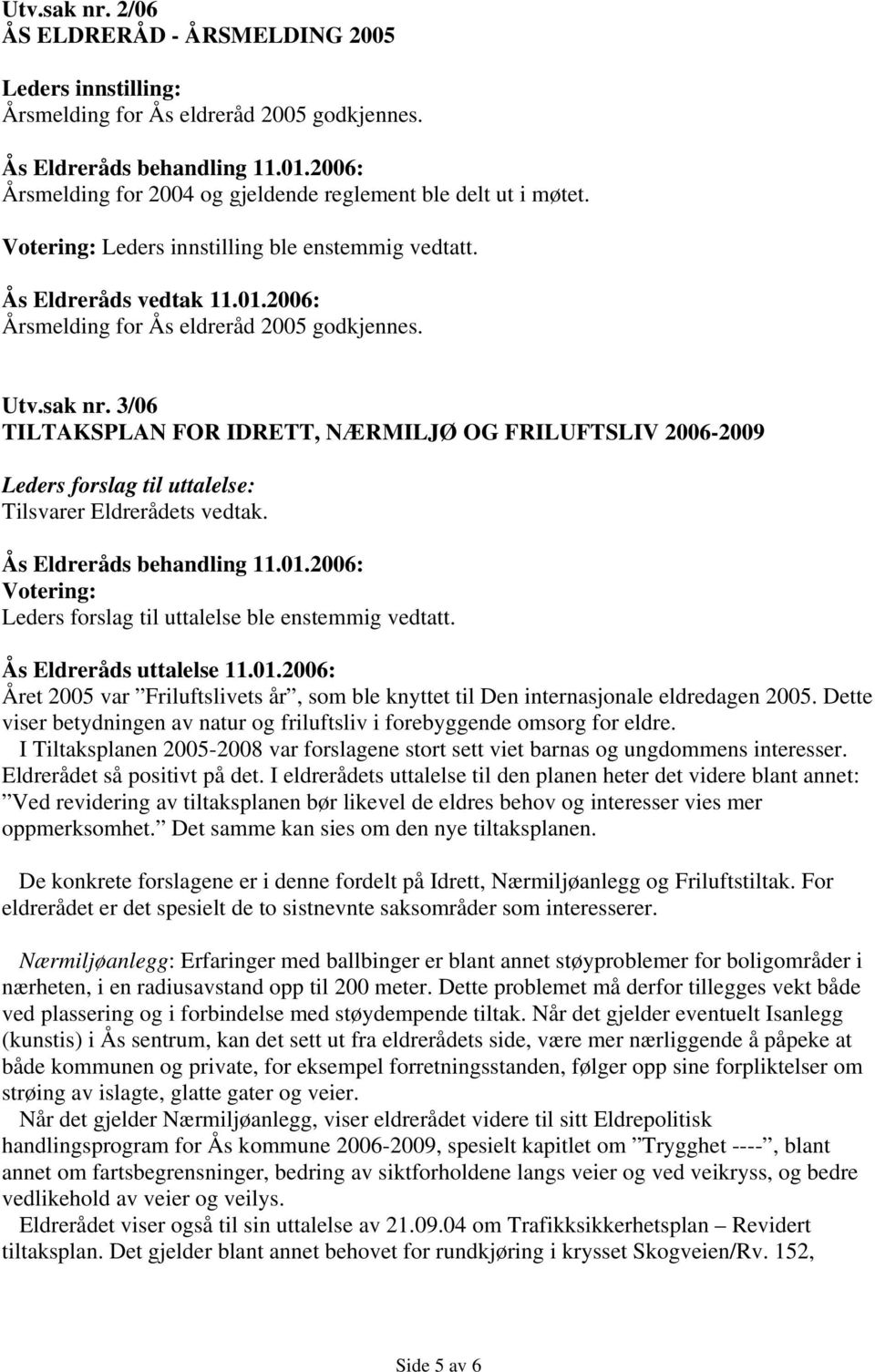 Utv.sak nr. 3/06 TILTAKSPLAN FOR IDRETT, NÆRMILJØ OG FRILUFTSLIV 2006-2009 Leders forslag til uttalelse: Tilsvarer Eldrerådets vedtak. Ås Eldreråds behandling 11.01.