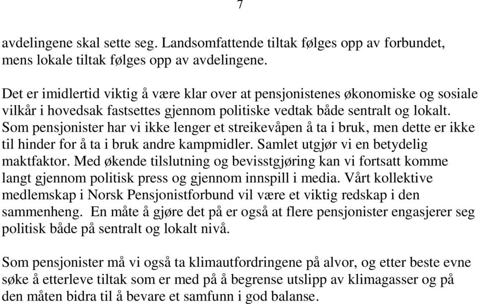 Som pensjonister har vi ikke lenger et streikevåpen å ta i bruk, men dette er ikke til hinder for å ta i bruk andre kampmidler. Samlet utgjør vi en betydelig maktfaktor.