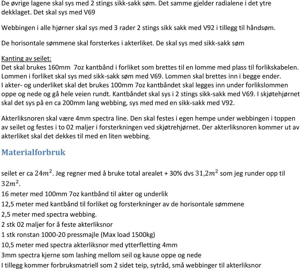 De skal sys med sikk-sakk søm Kanting av seilet: Det skal brukes 160mm 7oz kantbånd i forliket som brettes til en lomme med plass til forlikskabelen.