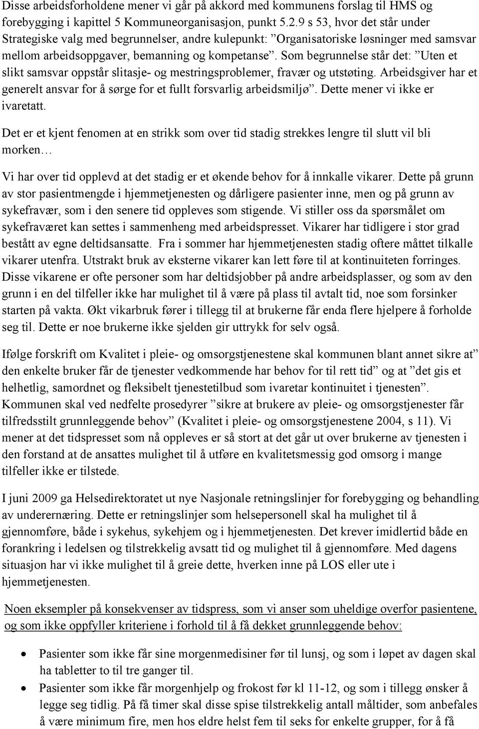 Som begrunnelse står det: Uten et slikt samsvar oppstår slitasje- og mestringsproblemer, fravær og utstøting. Arbeidsgiver har et generelt ansvar for å sørge for et fullt forsvarlig arbeidsmiljø.