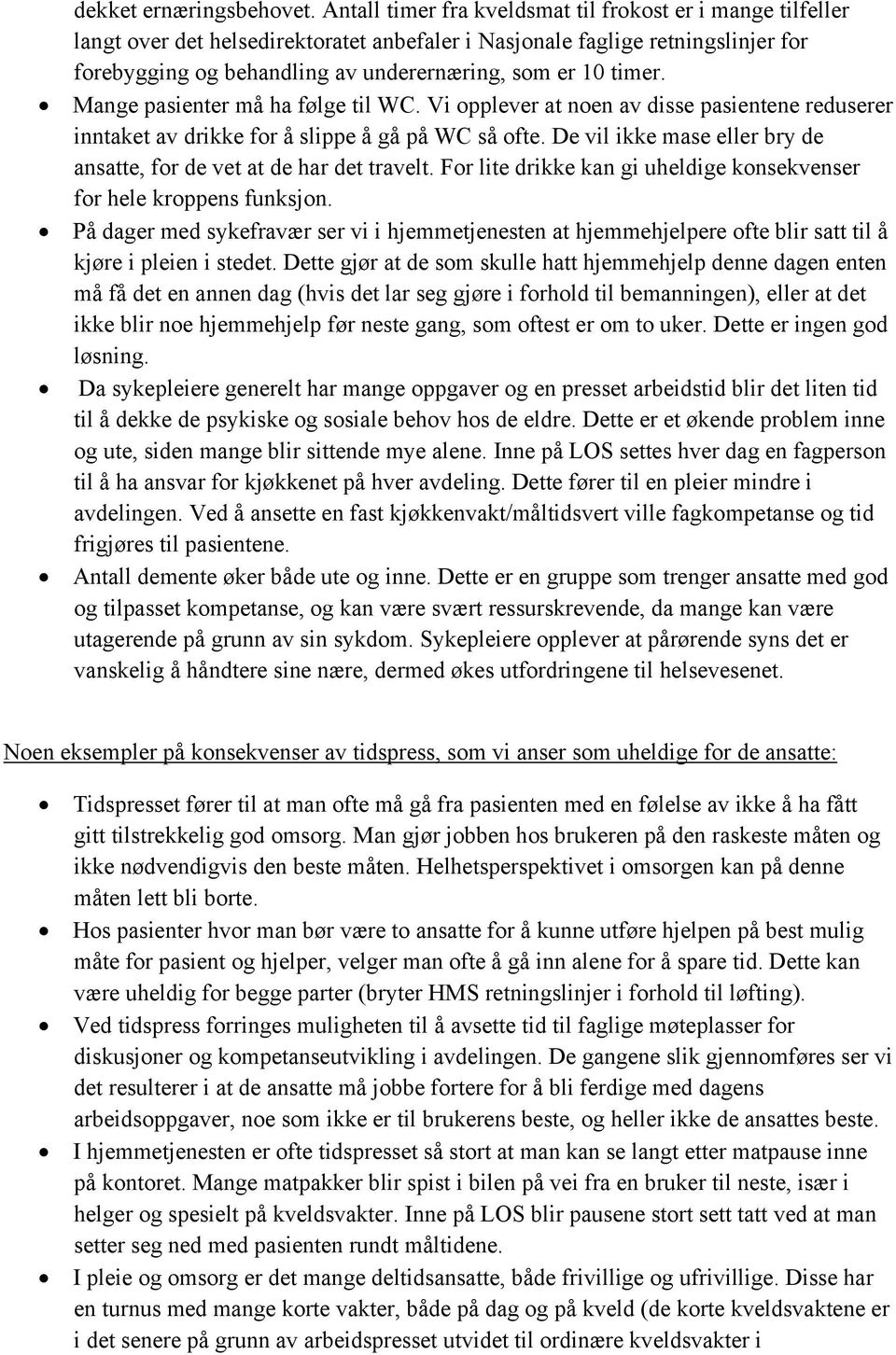 timer. Mange pasienter må ha følge til WC. Vi opplever at noen av disse pasientene reduserer inntaket av drikke for å slippe å gå på WC så ofte.