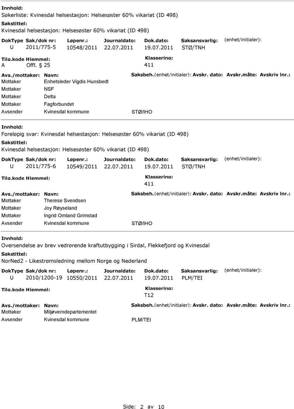 Helsesøster 60% vikariat (D 498) 2011/775-6 10549/2011 Therese Svendsen Joy Røyseland ngrid Omland Grimstad Oversendelse av brev vedrørende kraftutbygging i