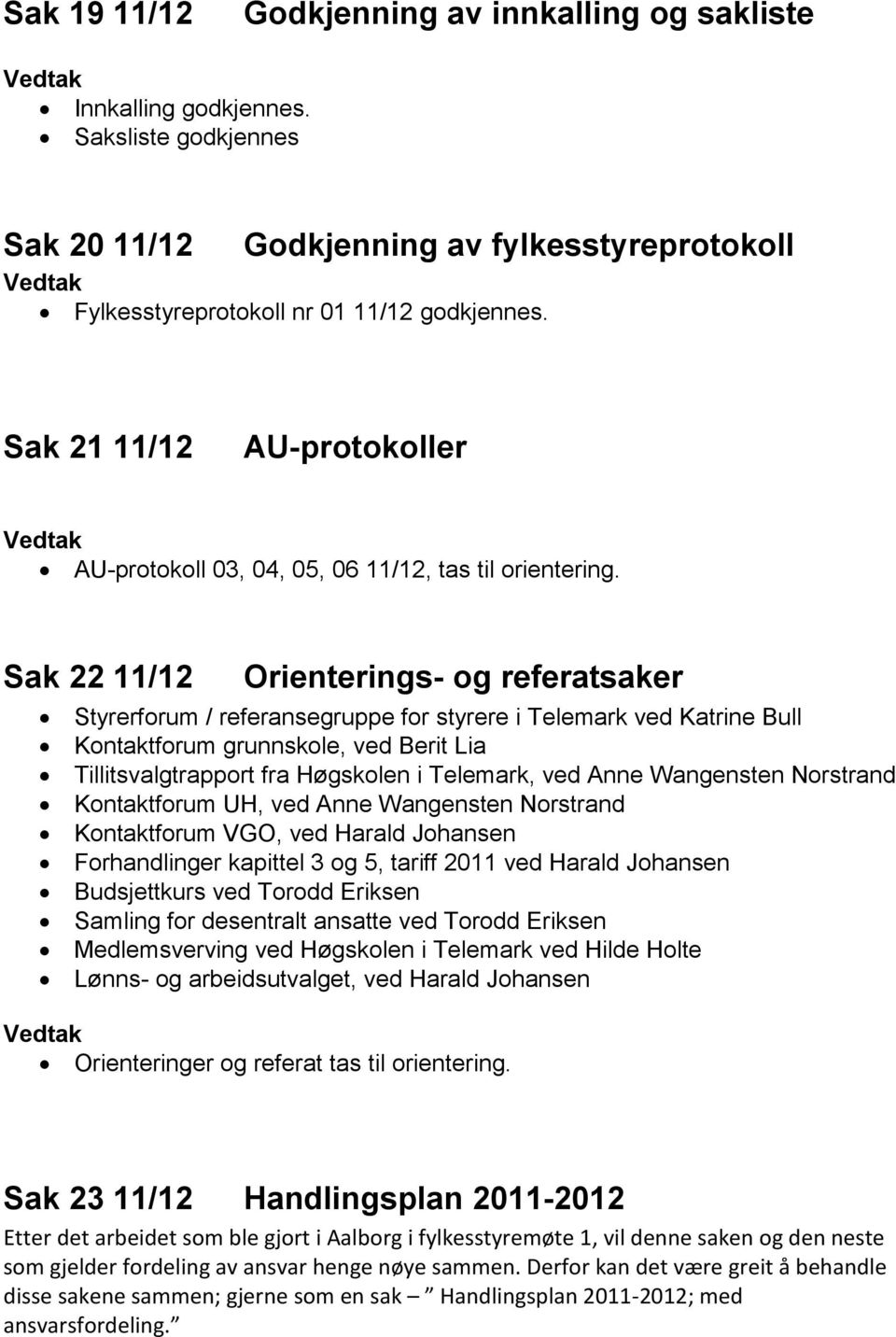 Sak 22 11/12 Orienterings- og referatsaker Styrerforum / referansegruppe for styrere i Telemark ved Katrine Bull Kontaktforum grunnskole, ved Berit Lia Tillitsvalgtrapport fra Høgskolen i Telemark,