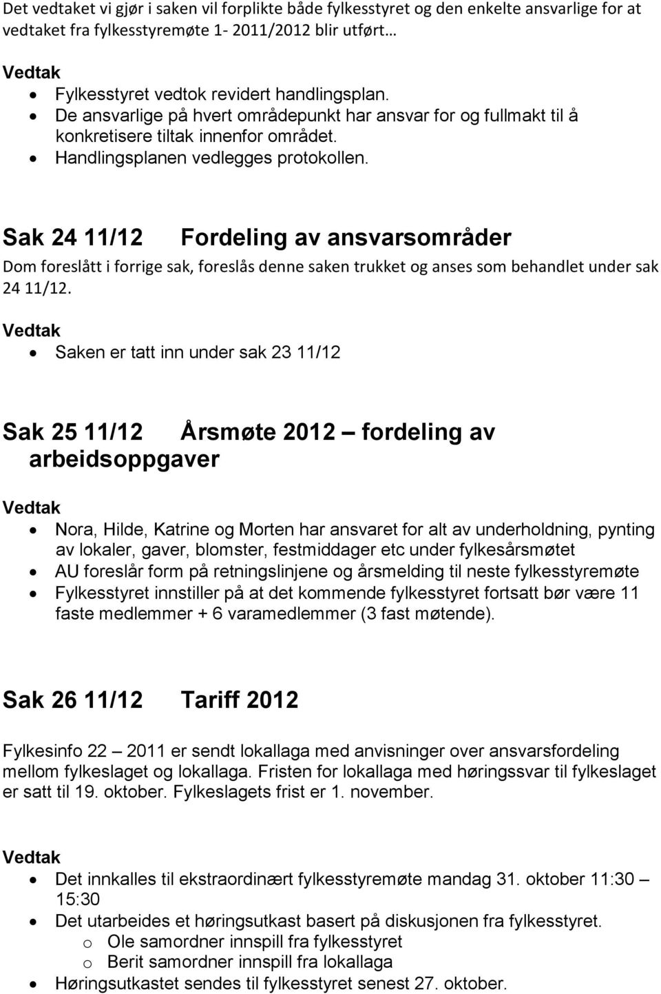 Sak 24 11/12 Fordeling av ansvarsområder Dom foreslått i forrige sak, foreslås denne saken trukket og anses som behandlet under sak 24 11/12.