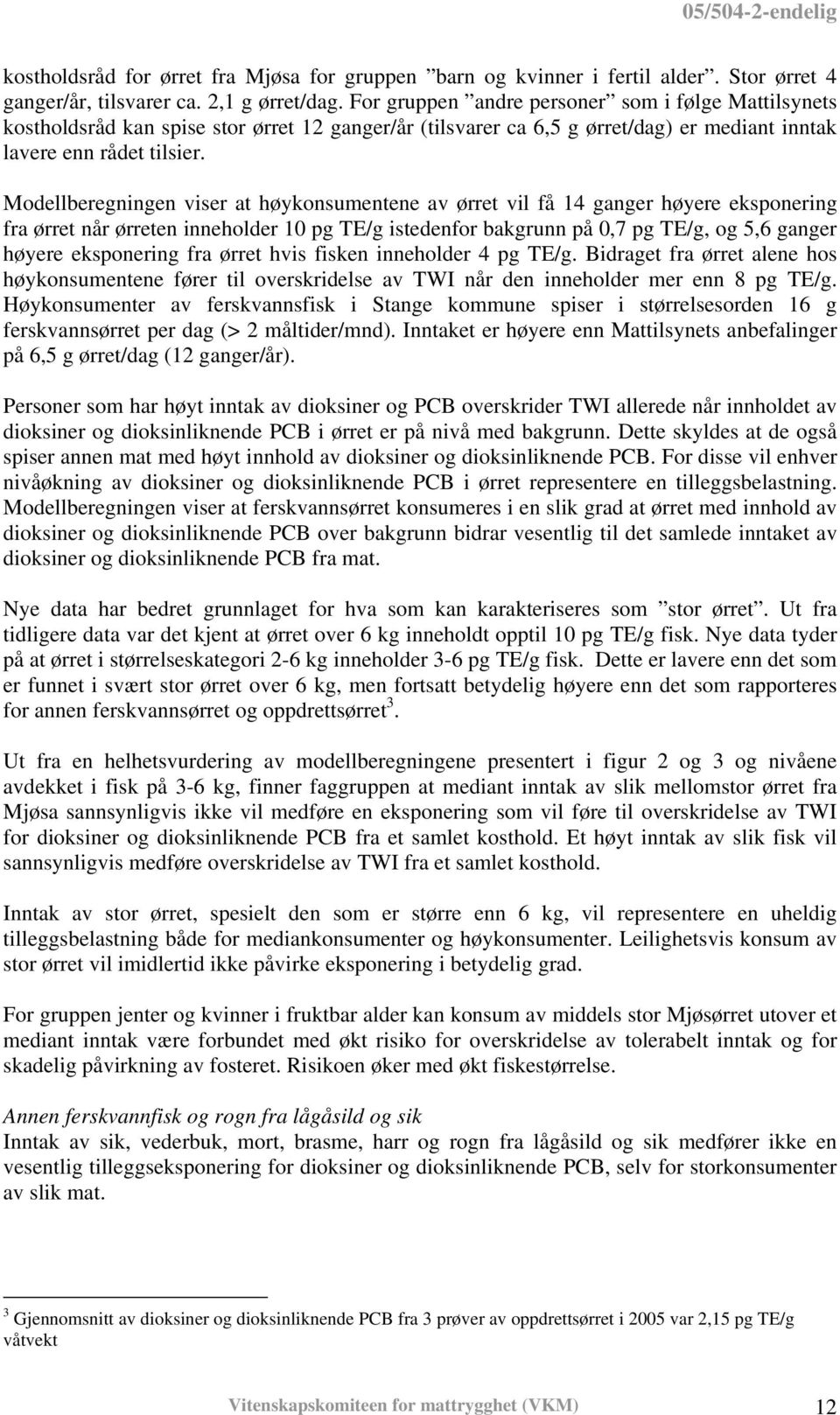 Modellberegningen viser at høykonsumentene av ørret vil få 14 ganger høyere eksponering fra ørret når ørreten inneholder 10 pg TE/g istedenfor bakgrunn på 0,7 pg TE/g, og 5,6 ganger høyere