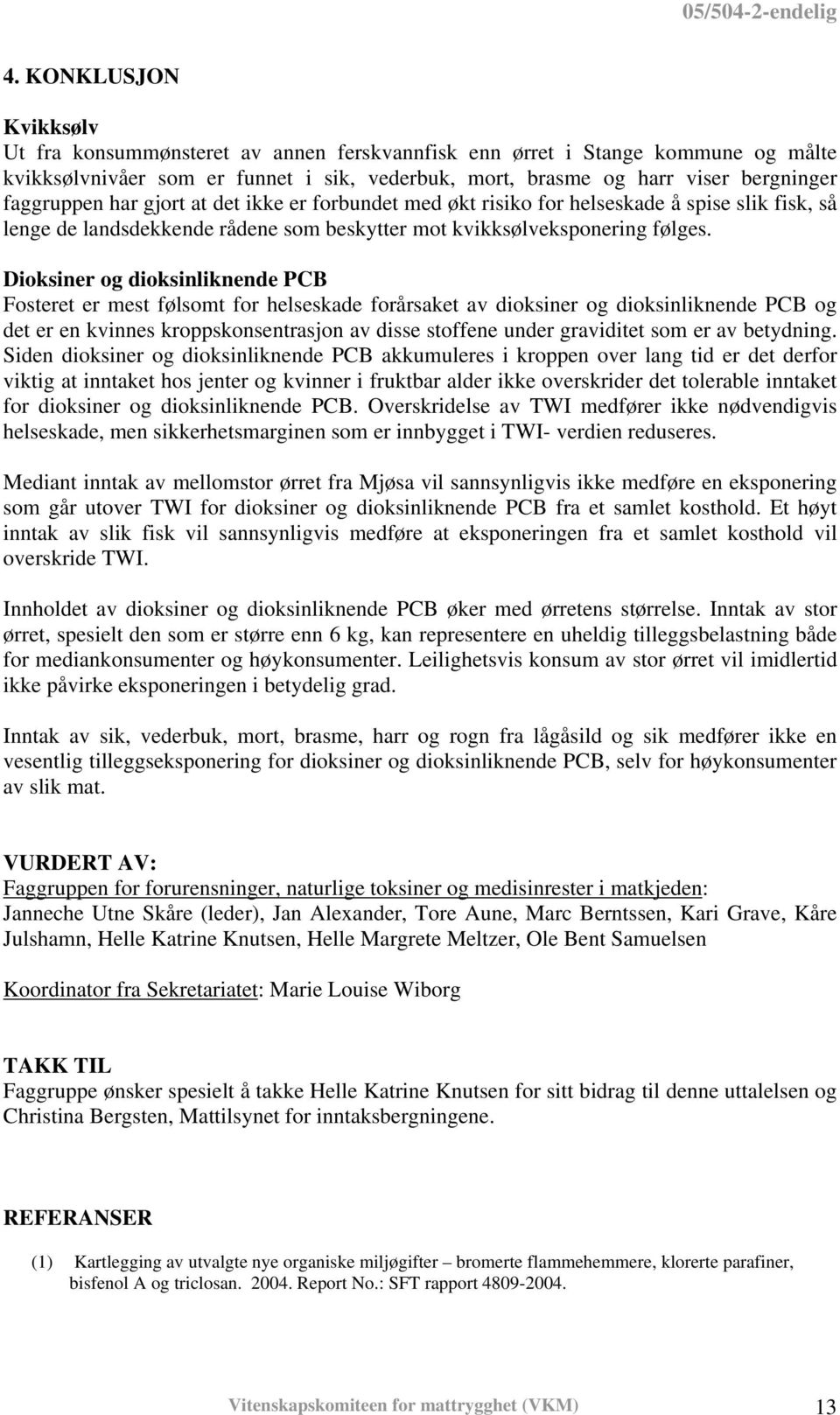 Dioksiner og dioksinliknende PCB Fosteret er mest følsomt for helseskade forårsaket av dioksiner og dioksinliknende PCB og det er en kvinnes kroppskonsentrasjon av disse stoffene under graviditet som