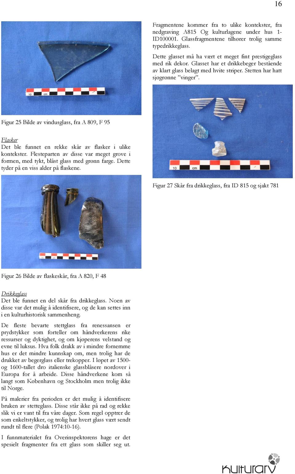 Figur 25 Bilde av vindusglass, fra A 809, F 95 Flasker Det ble funnet en rekke skår av flasker i ulike kontekster.