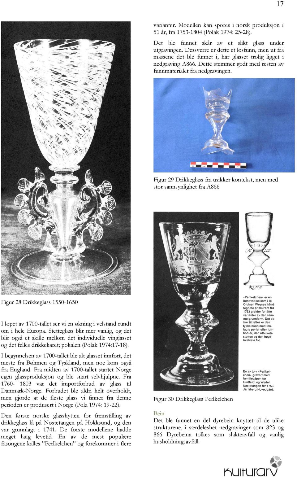 Figur 29 Drikkeglass fra usikker kontekst, men med stor sannsynlighet fra A866 Figur 28 Drikkeglass 1550-1650 I løpet av 1700-tallet ser vi en økning i velstand rundt om i hele Europa.