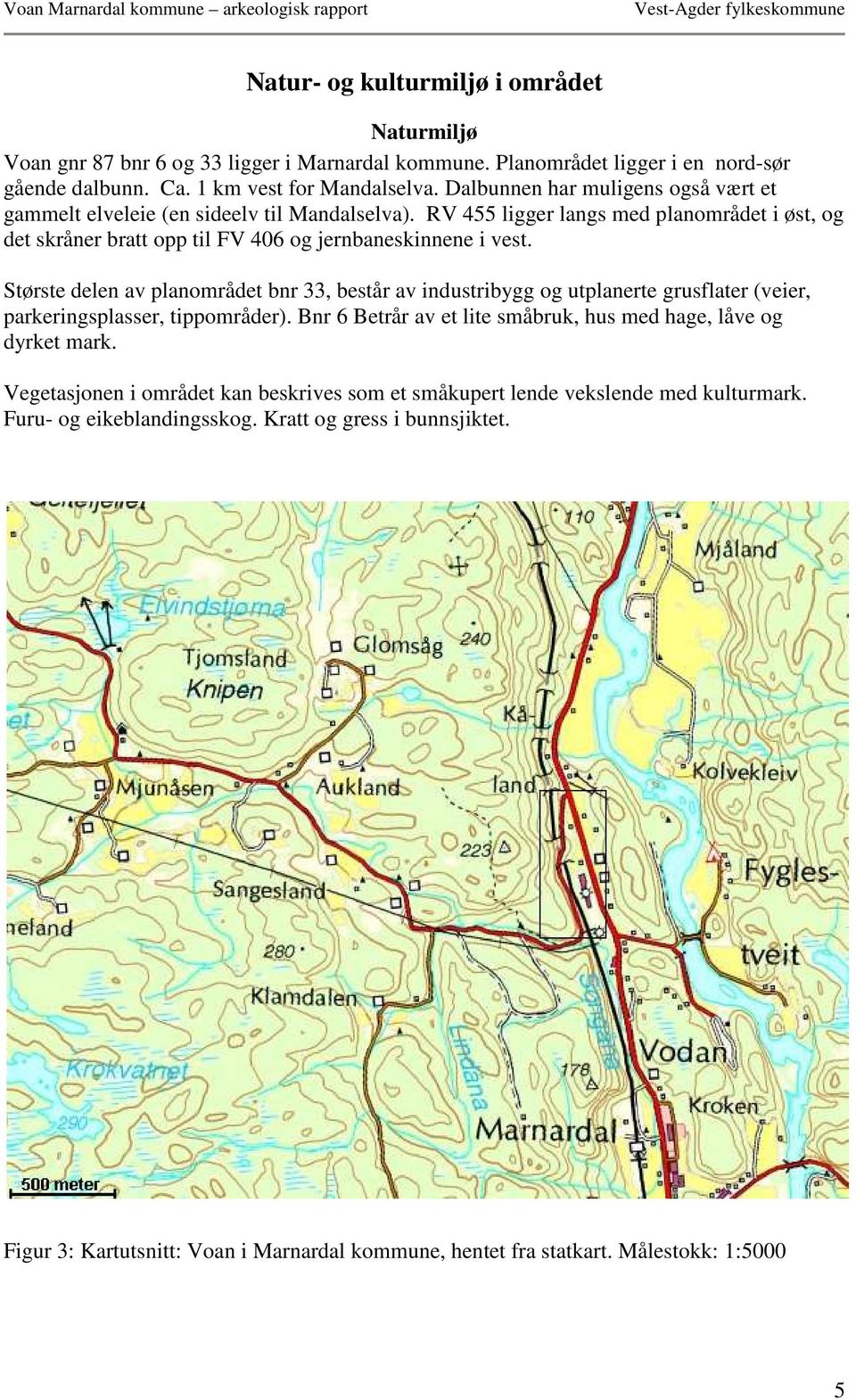 Største delen av planområdet bnr 33, består av industribygg og utplanerte grusflater (veier, parkeringsplasser, tippområder). Bnr 6 Betrår av et lite småbruk, hus med hage, låve og dyrket mark.