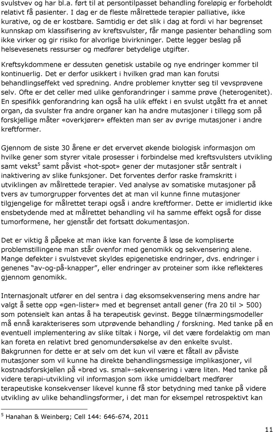 Dette legger beslag på helsevesenets ressurser og medfører betydelige utgifter. Kreftsykdommene er dessuten genetisk ustabile og nye endringer kommer til kontinuerlig.