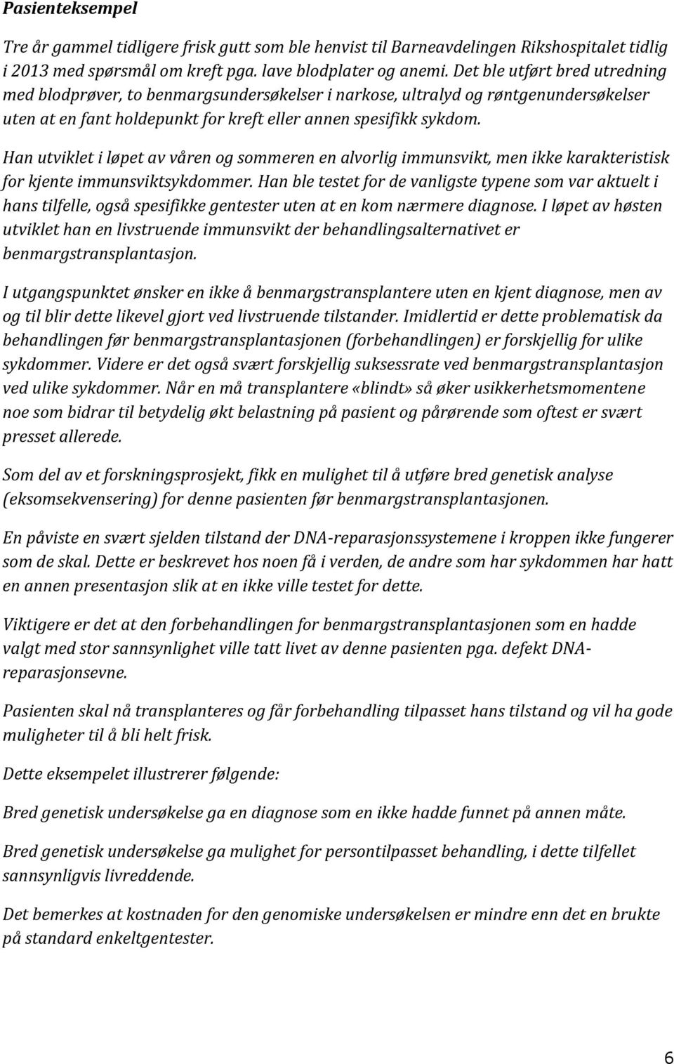 Han utviklet i løpet av våren og sommeren en alvorlig immunsvikt, men ikke karakteristisk for kjente immunsviktsykdommer.