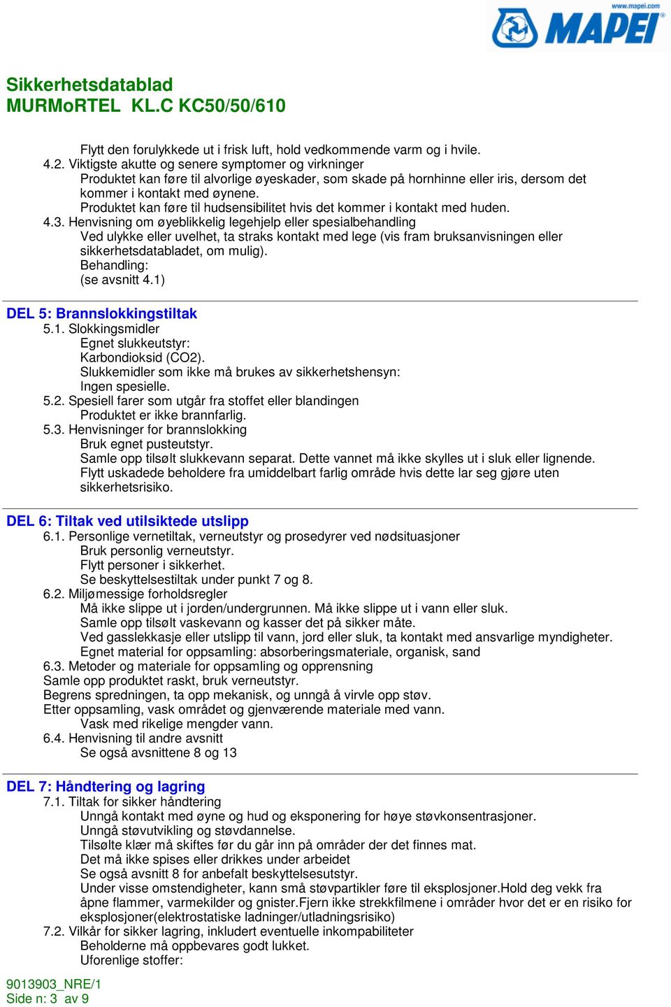 Produktet kan føre til hudsensibilitet hvis det kommer i kontakt med huden. 4.3.