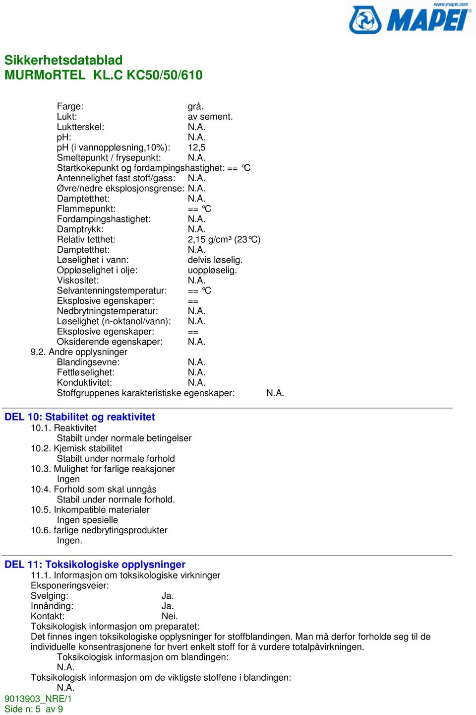 Flammepunkt: == C Fordampingshastighet: Damptrykk: Relativ tetthet: 2,15 g/cm³ (23 C) Damptetthet: Løselighet i vann: delvis løselig. Oppløselighet i olje: uoppløselig.