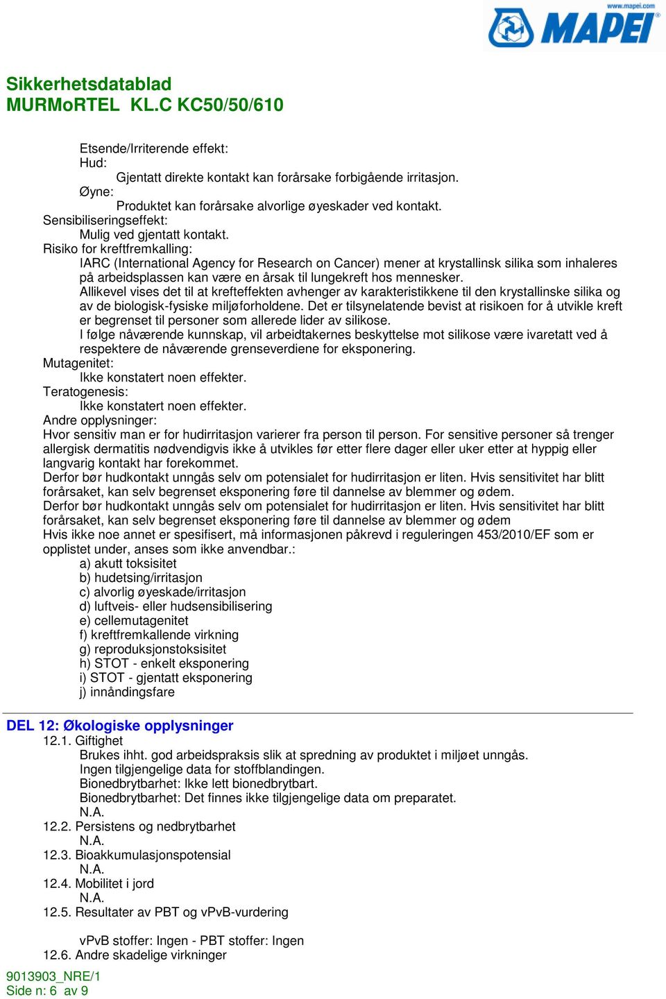 Risiko for kreftfremkalling: IARC (International Agency for Research on Cancer) mener at krystallinsk silika som inhaleres på arbeidsplassen kan være en årsak til lungekreft hos mennesker.