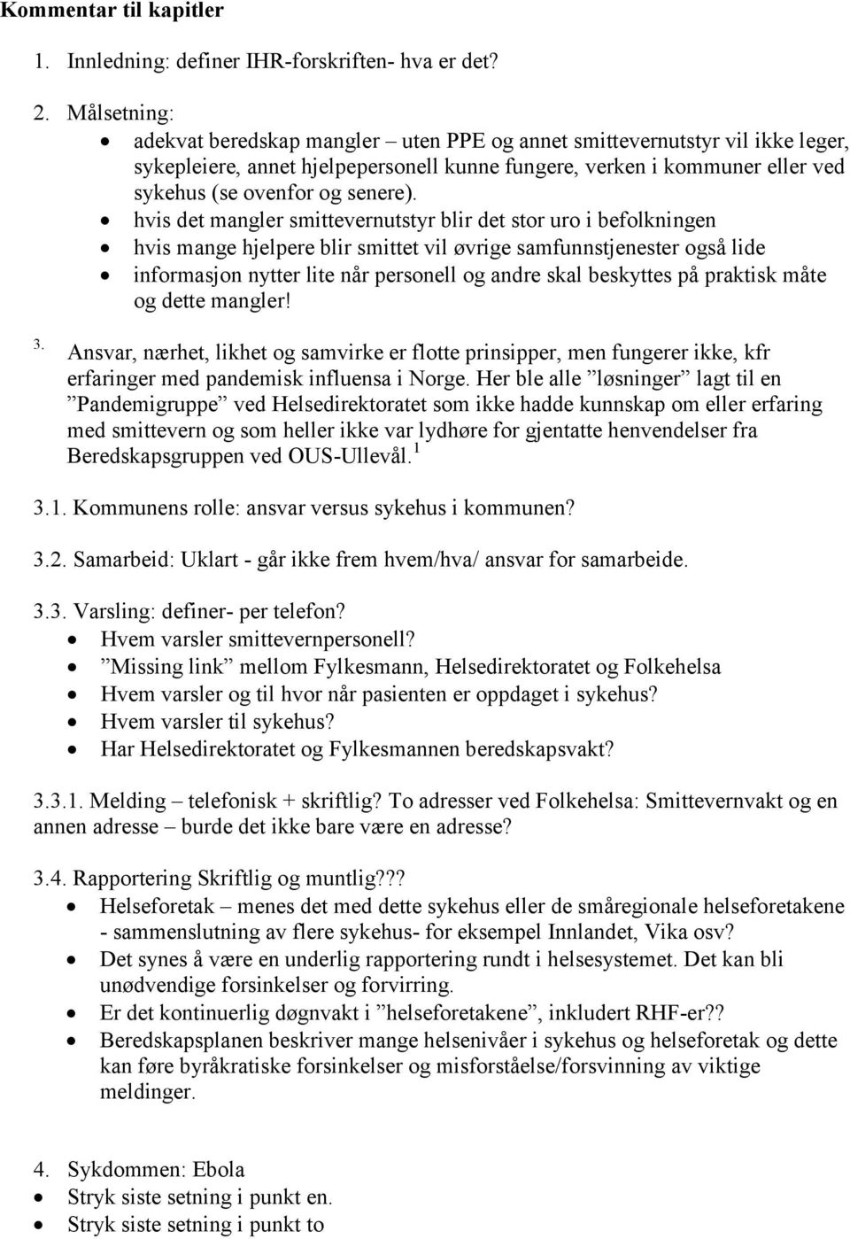 hvis det mangler smittevernutstyr blir det stor uro i befolkningen hvis mange hjelpere blir smittet vil øvrige samfunnstjenester også lide informasjon nytter lite når personell og andre skal