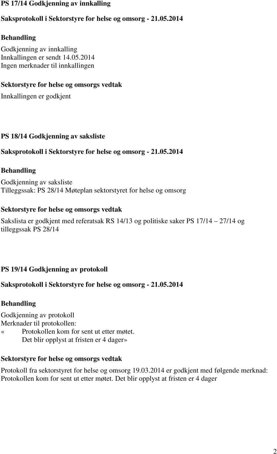 omsorg Sakslista er godkjent med referatsak RS 14/13 og politiske saker PS 17/14 27/14 og tilleggssak PS 28/14 PS 19/14 Godkjenning av protokoll Godkjenning av protokoll Merknader