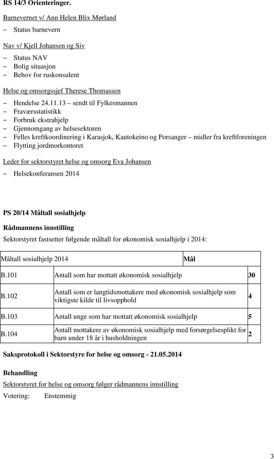 13 sendt til Fylkesmannen Fraværsstatistikk Forbruk ekstrahjelp Gjennomgang av helsesektoren Felles kreftkoordinering i Karasjok, Kautokeino og Porsanger midler fra kreftforeningen Flytting