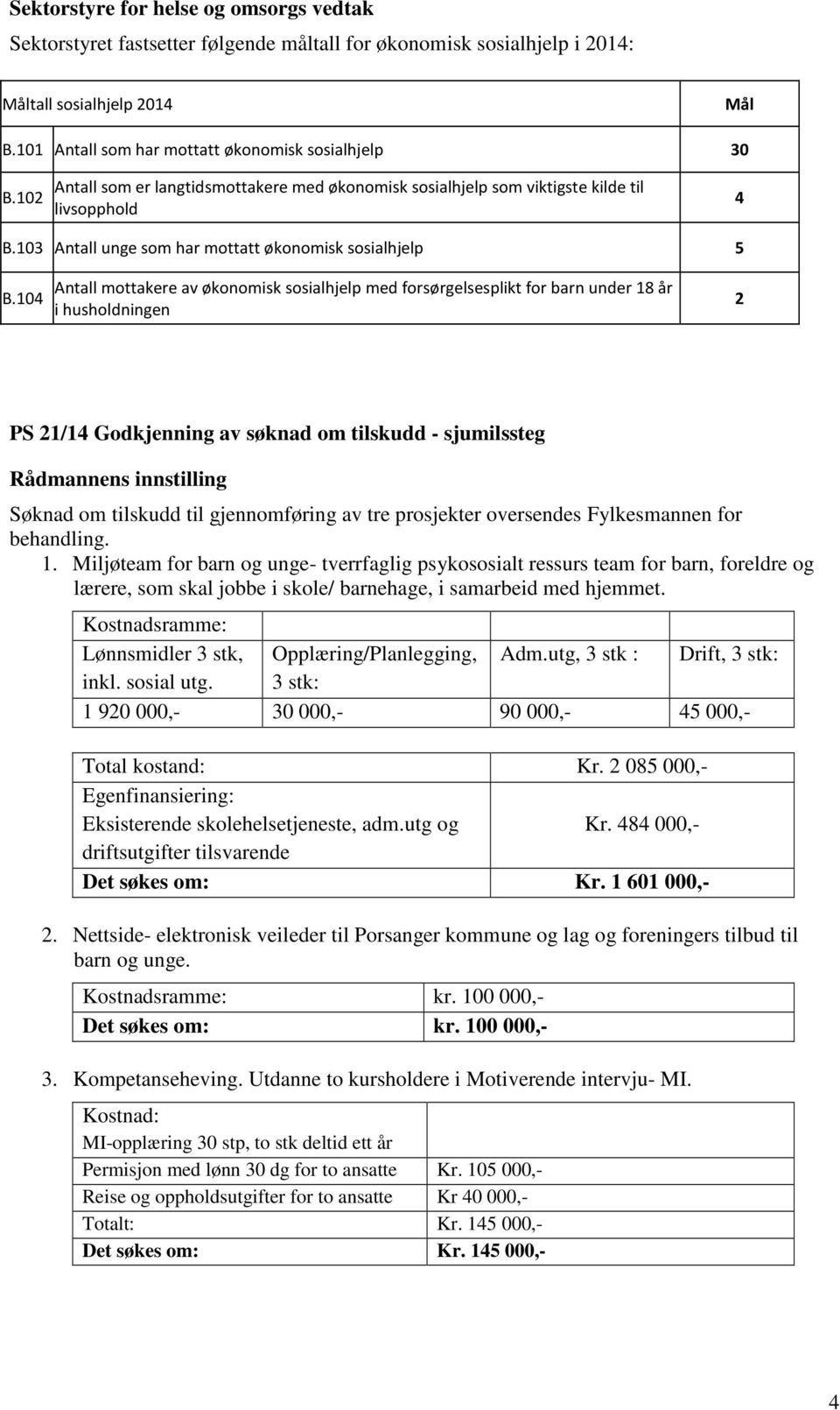 104 Antall mottakere av økonomisk sosialhjelp med forsørgelsesplikt for barn under 18 år i husholdningen 2 PS 21/14 Godkjenning av søknad om tilskudd - sjumilssteg Søknad om tilskudd til