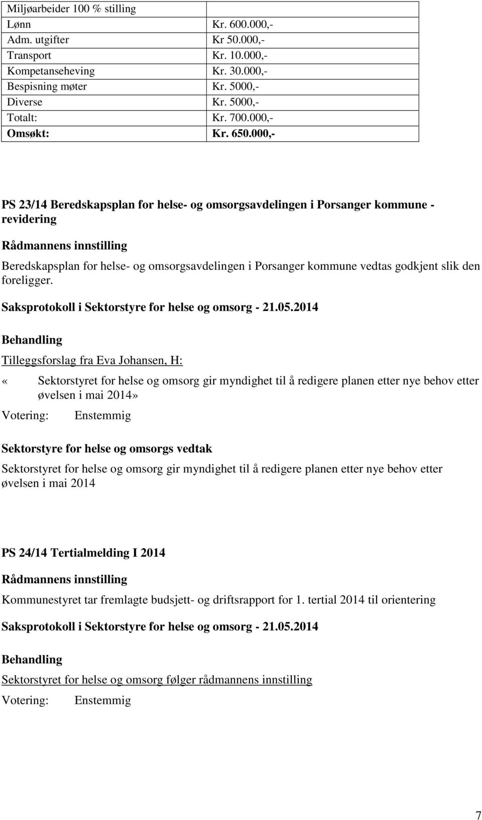 000,- PS 23/14 Beredskapsplan for helse- og omsorgsavdelingen i Porsanger kommune - revidering Beredskapsplan for helse- og omsorgsavdelingen i Porsanger kommune vedtas godkjent slik den foreligger.