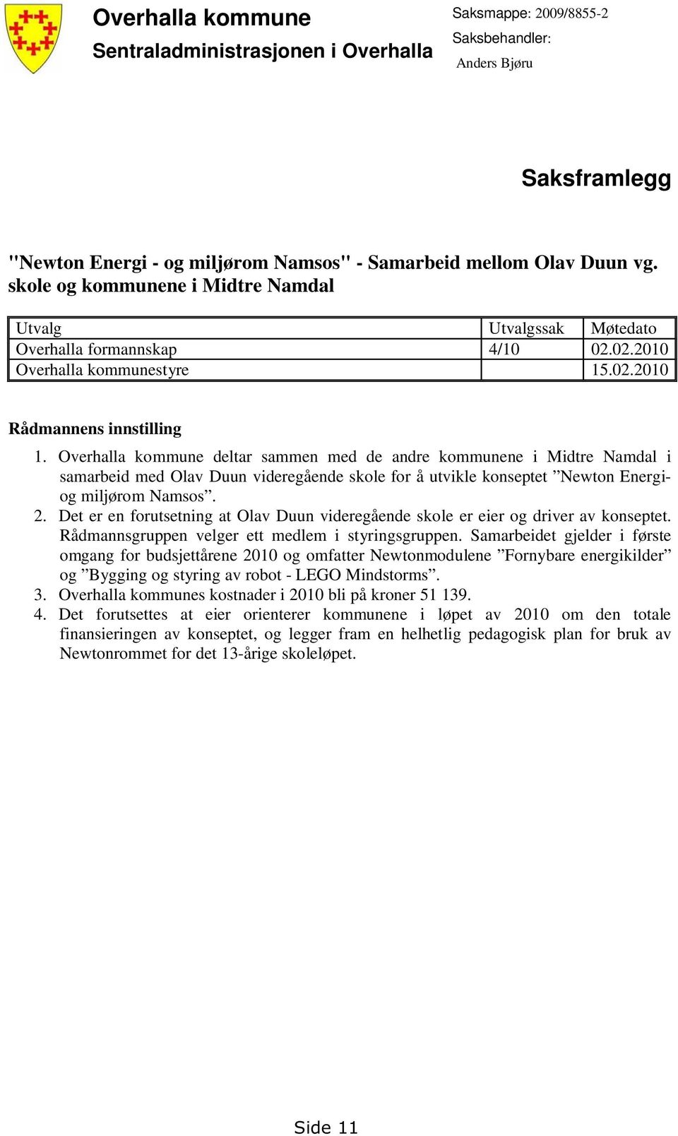 Overhalla kommune deltar sammen med de andre kommunene i Midtre Namdal i samarbeid med Olav Duun videregående skole for å utvikle konseptet Newton Energiog miljørom Namsos. 2.