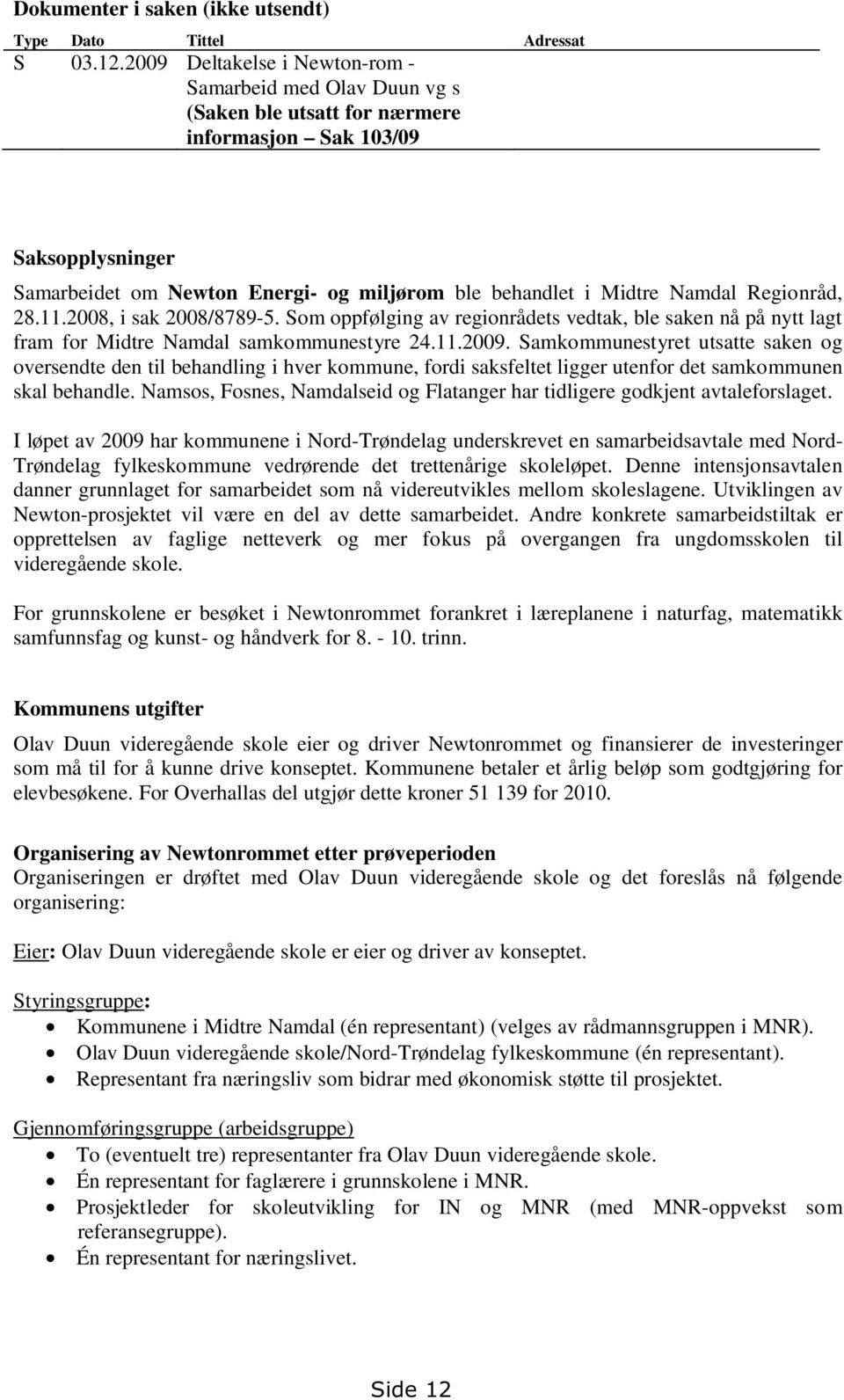 Namdal Regionråd, 28.11.2008, i sak 2008/8789-5. Som oppfølging av regionrådets vedtak, ble saken nå på nytt lagt fram for Midtre Namdal samkommunestyre 24.11.2009.