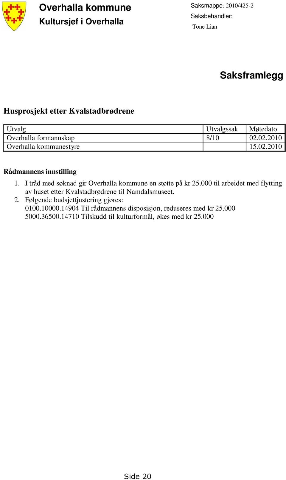 I tråd med søknad gir Overhalla kommune en støtte på kr 25.000 til arbeidet med flytting av huset etter Kvalstadbrødrene til Namdalsmuseet. 2. Følgende budsjettjustering gjøres: 0100.