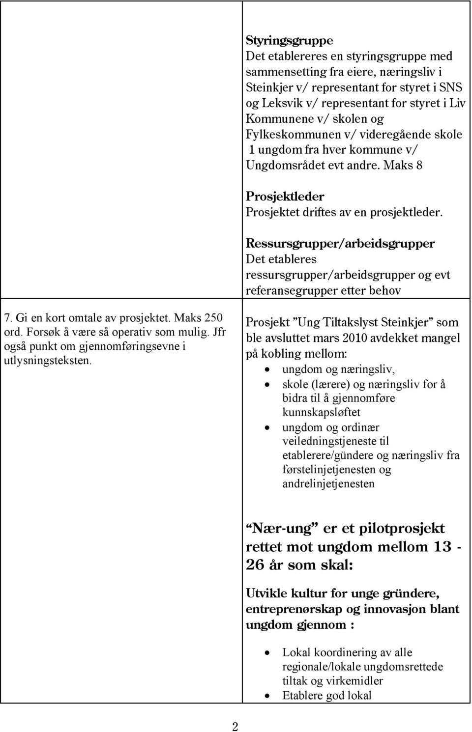 Ressursgrupper/arbeidsgrupper Det etableres ressursgrupper/arbeidsgrupper og evt referansegrupper etter behov 7. Gi en kort omtale av prosjektet. Maks 250 ord. Forsøk å være så operativ som mulig.