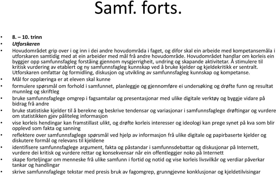 hovudområde. Hovudområdet handlar om korleis ein byggjer opp samfunnsfagleg forståing gjennom nysgjerrigheit, undring og skapande aktivitetar.