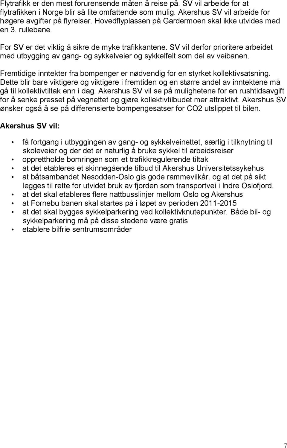 SV vil derfor prioritere arbeidet med utbygging av gang- og sykkelveier og sykkelfelt som del av veibanen. Fremtidige inntekter fra bompenger er nødvendig for en styrket kollektivsatsning.