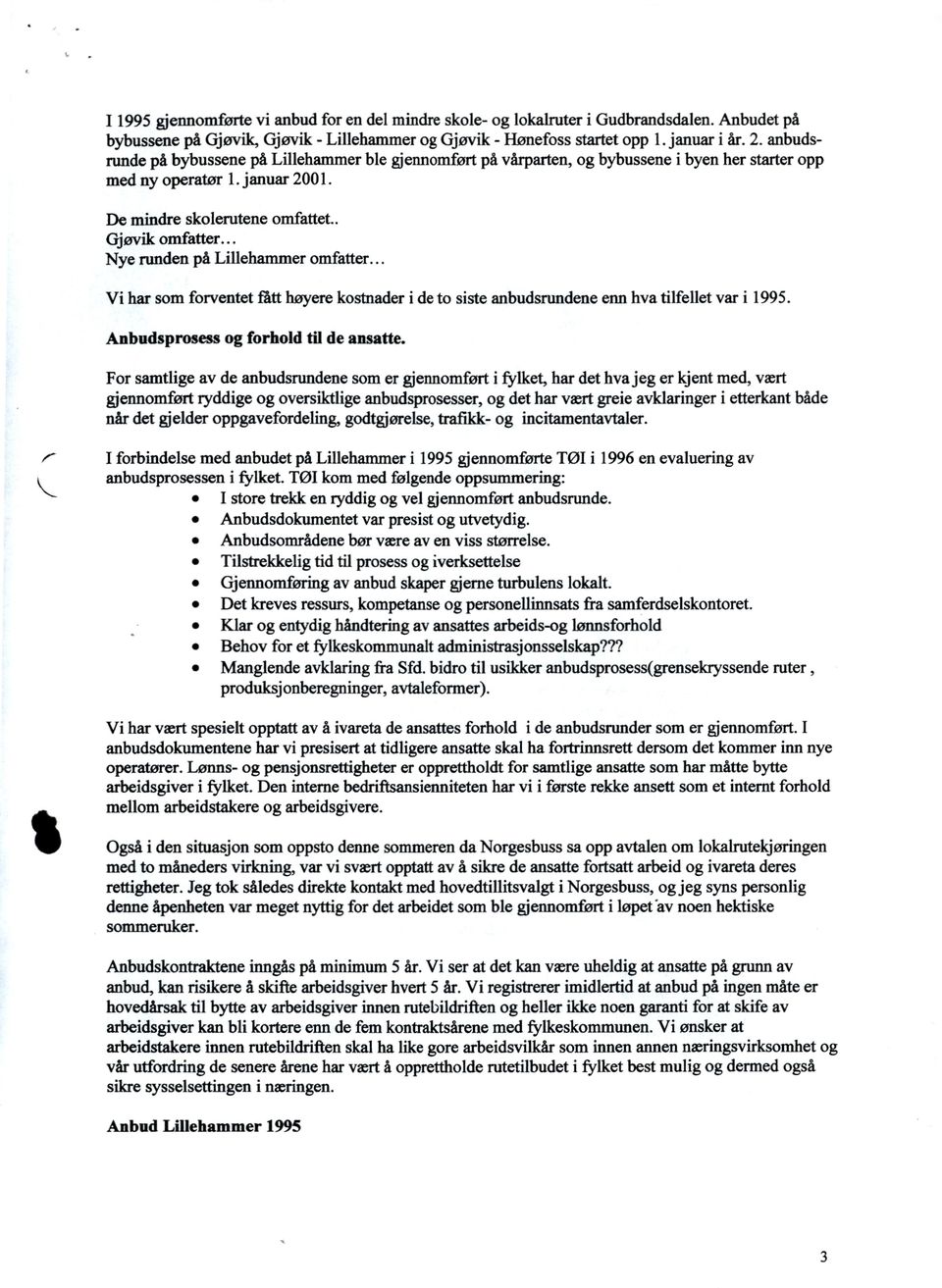 .. Nye nmden på Lillehammer omfatter... Vi har som forventet fått høyere kostnader i de to siste anbudsrundene enn hva tilfellet var i 1995. Anbudsprosess og forhold til de ansatte.