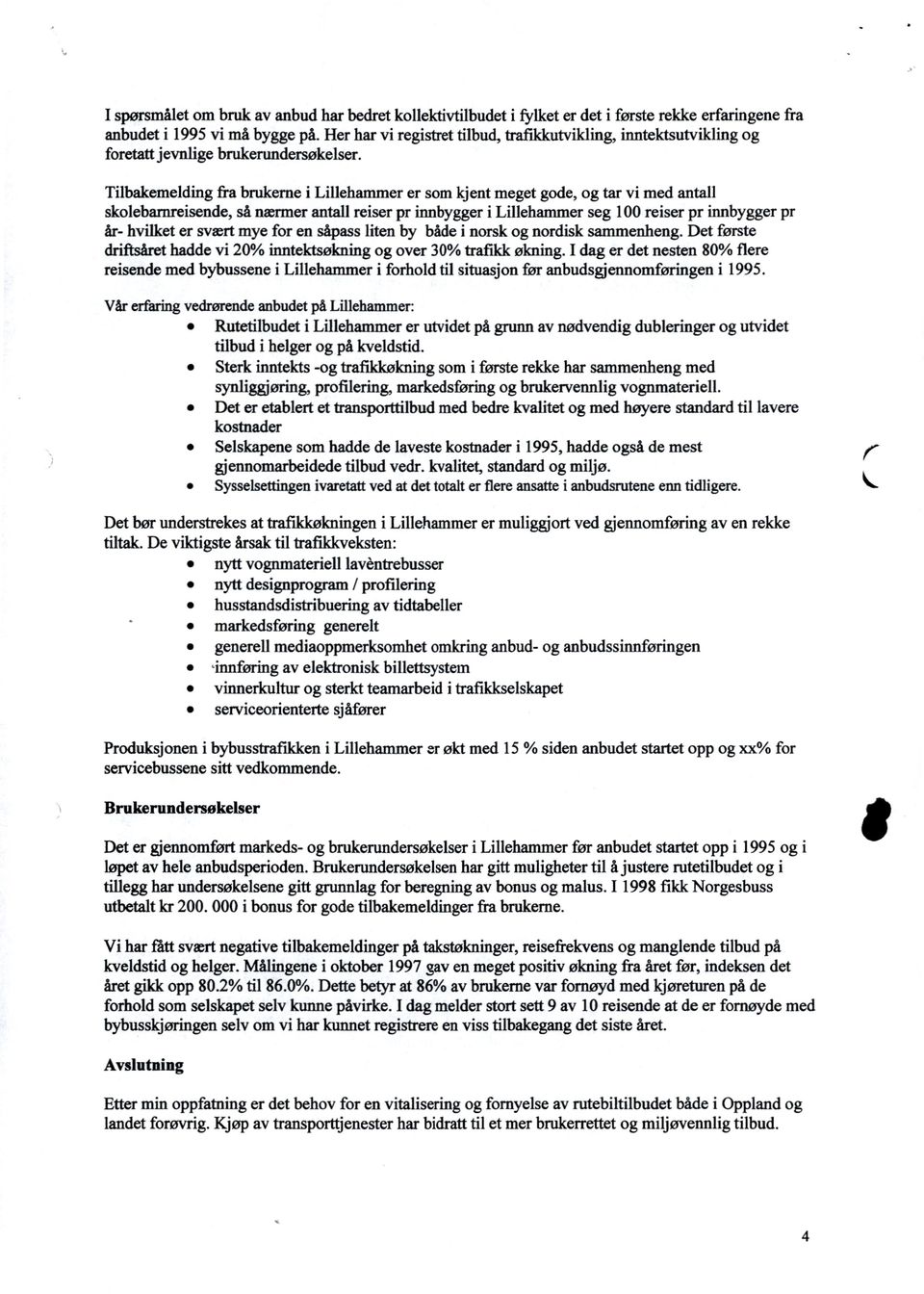 og Tilbakemelding fra brukerne i Lillehammer er som kjent meget gode, og tar vi med antall skolebarnreisende, så nærmer antall reiser pr innbygger i Lillehammer seg 1 reiser pr innbygger pr år-