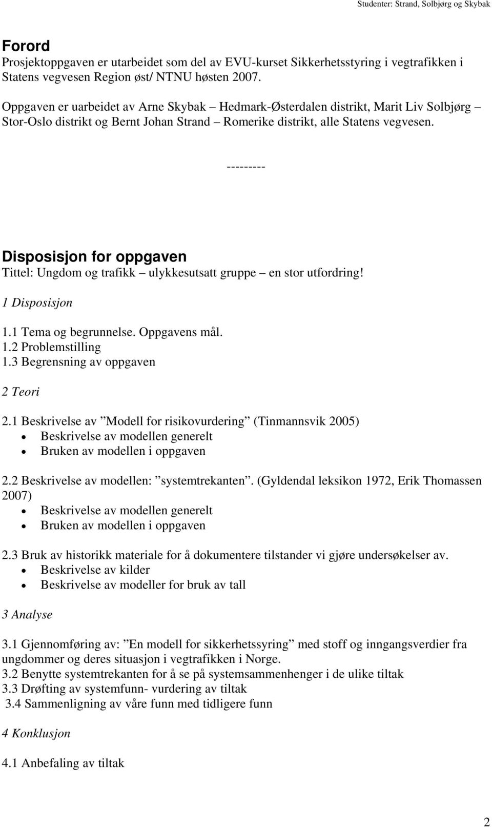 --------- Disposisjon for oppgaven Tittel: Ungdom og trafikk ulykkesutsatt gruppe en stor utfordring! 1 Disposisjon 1.1 Tema og begrunnelse. Oppgavens mål. 1.2 Problemstilling 1.